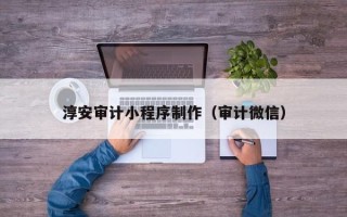 郯城淳安审计小程序制作（审计微信）