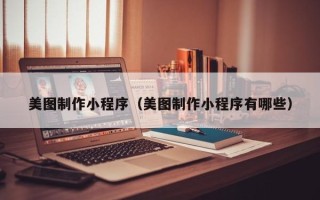 郯城美图制作小程序（美图制作小程序有哪些）